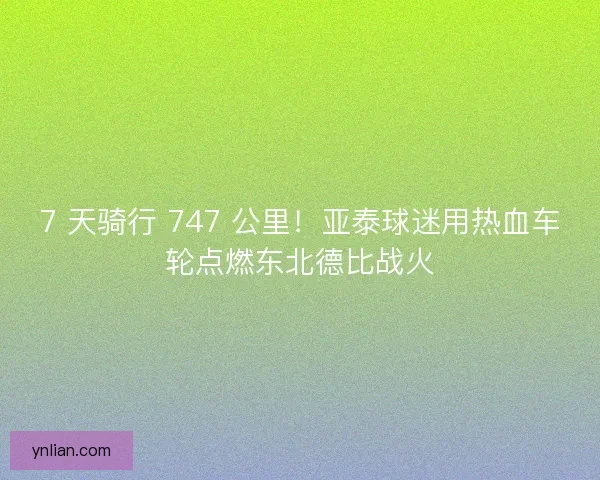 7 天骑行 747 公里！亚泰球迷用热血车轮点燃东北德比战火